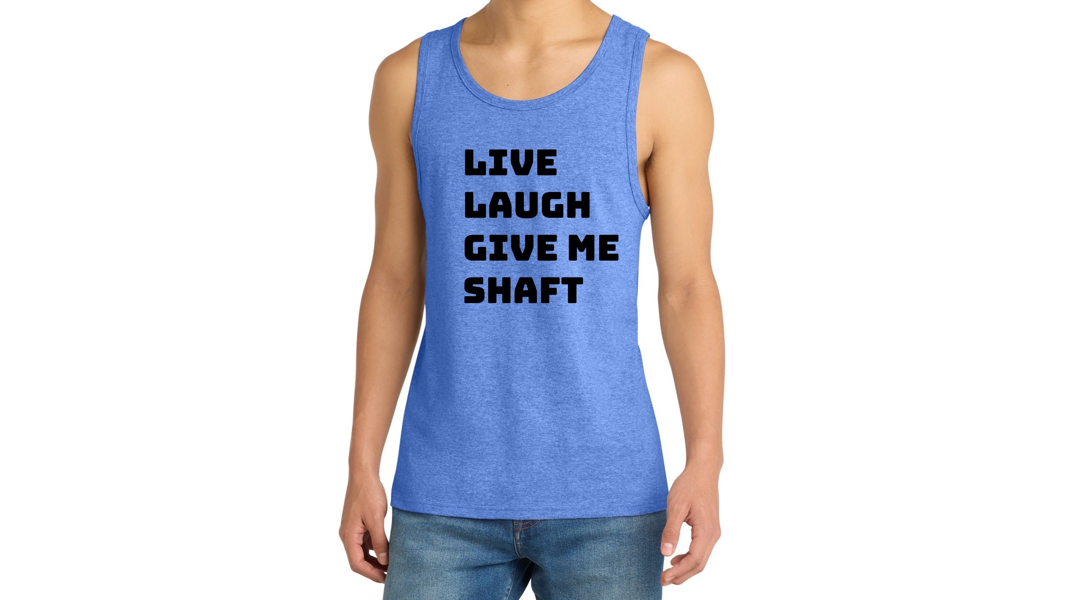 Live Laugh Give Me Shaft Tank